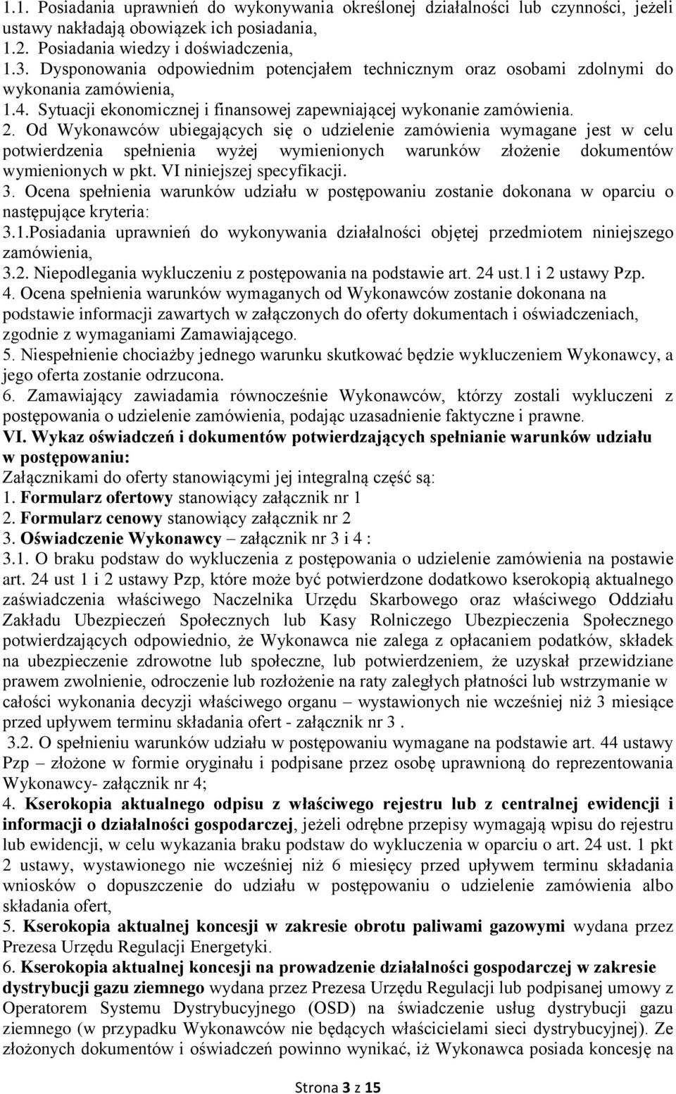 Od Wykonawców ubiegających się o udzielenie zamówienia wymagane jest w celu potwierdzenia spełnienia wyżej wymienionych warunków złożenie dokumentów wymienionych w pkt. VI niniejszej specyfikacji. 3.