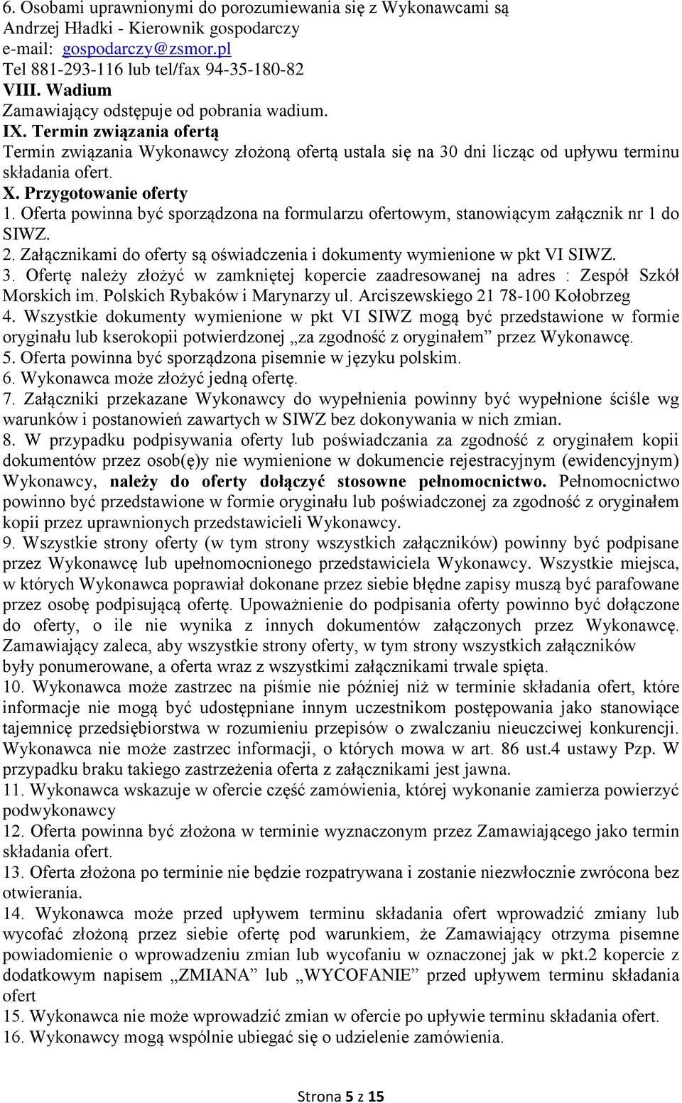 Przygotowanie oferty 1. Oferta powinna być sporządzona na formularzu ofertowym, stanowiącym załącznik nr 1 do SIWZ. 2. Załącznikami do oferty są oświadczenia i dokumenty wymienione w pkt VI SIWZ. 3.