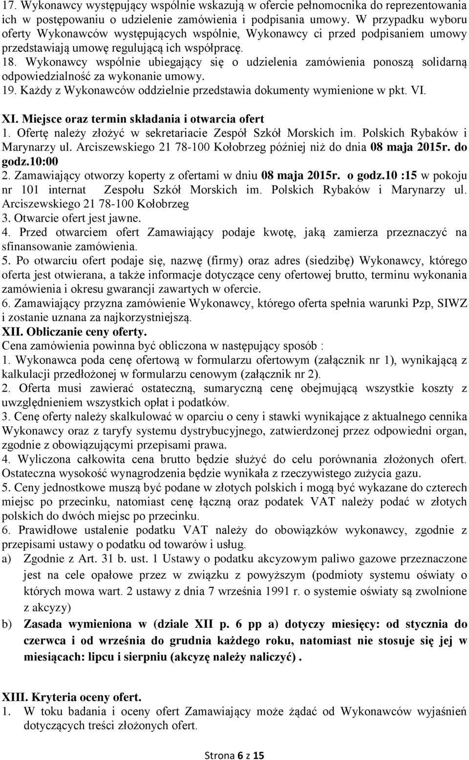 Wykonawcy wspólnie ubiegający się o udzielenia zamówienia ponoszą solidarną odpowiedzialność za wykonanie umowy. 19. Każdy z Wykonawców oddzielnie przedstawia dokumenty wymienione w pkt. VI. XI.