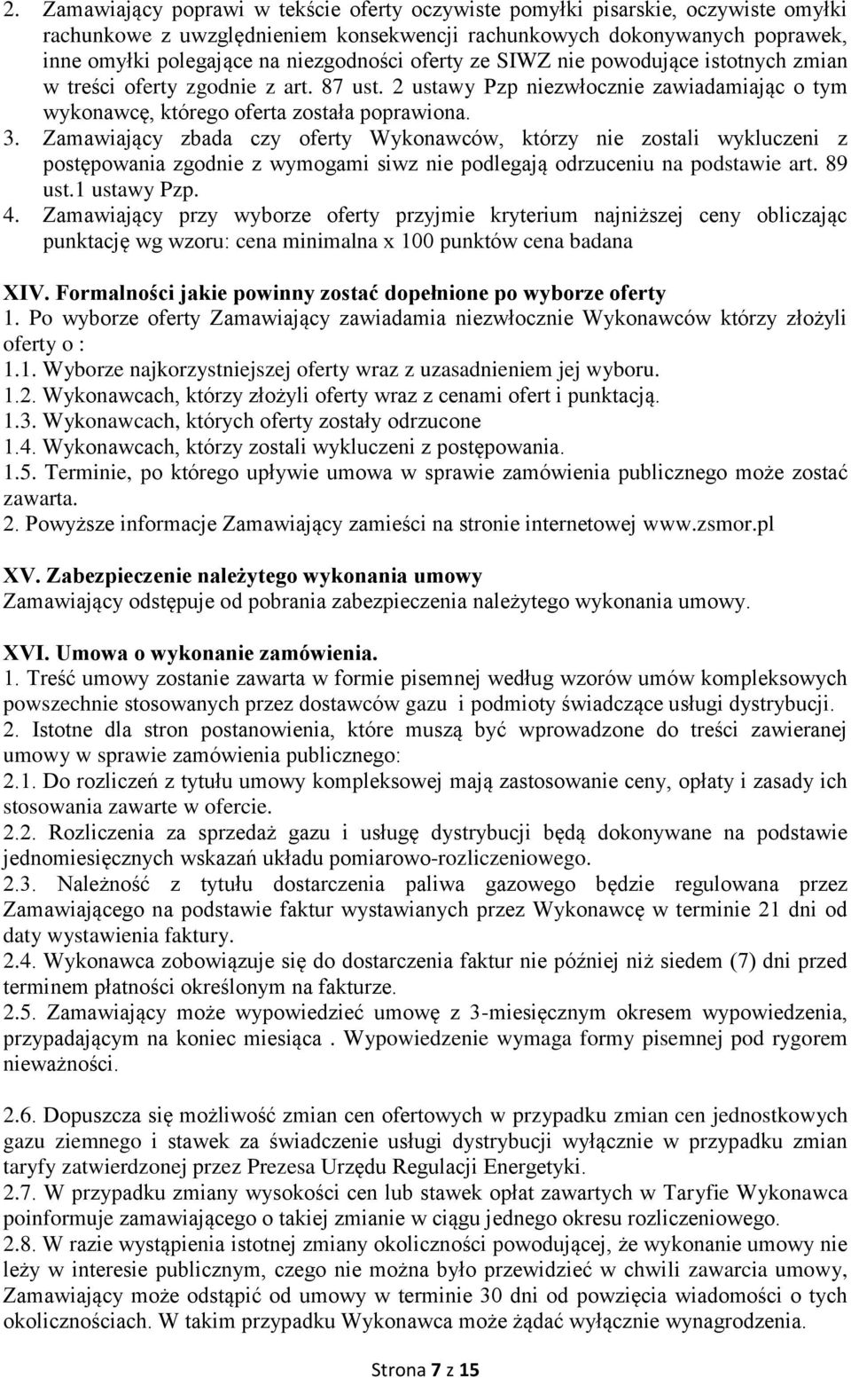 Zamawiający zbada czy oferty Wykonawców, którzy nie zostali wykluczeni z postępowania zgodnie z wymogami siwz nie podlegają odrzuceniu na podstawie art. 89 ust.1 ustawy Pzp. 4.