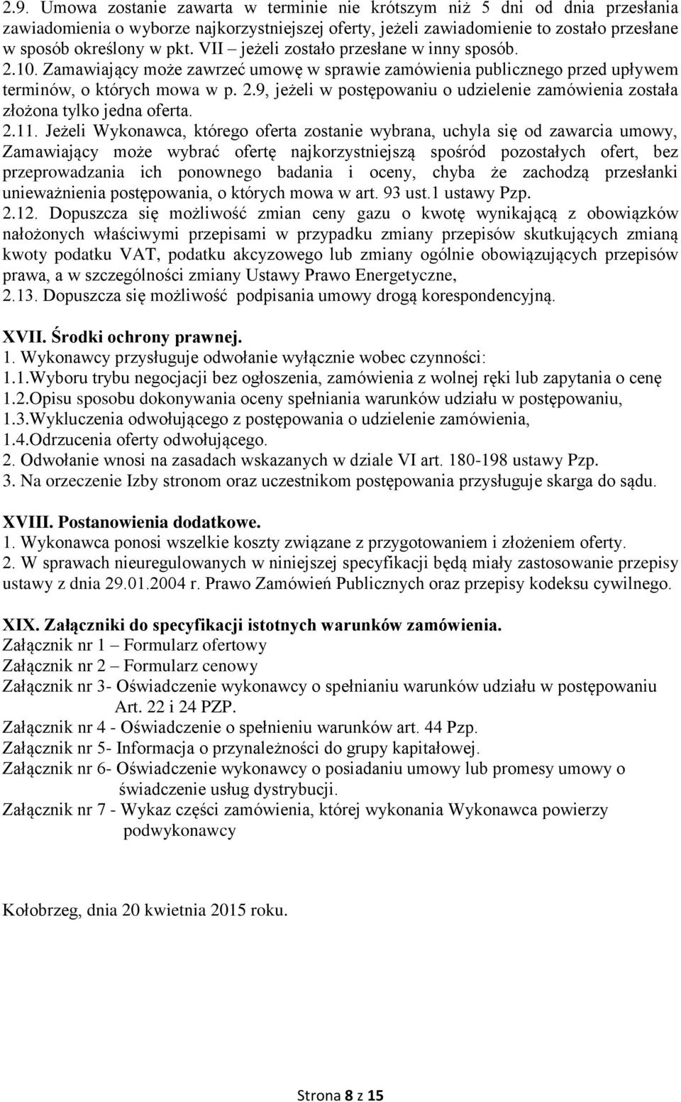 2.11. Jeżeli Wykonawca, którego oferta zostanie wybrana, uchyla się od zawarcia umowy, Zamawiający może wybrać ofertę najkorzystniejszą spośród pozostałych ofert, bez przeprowadzania ich ponownego