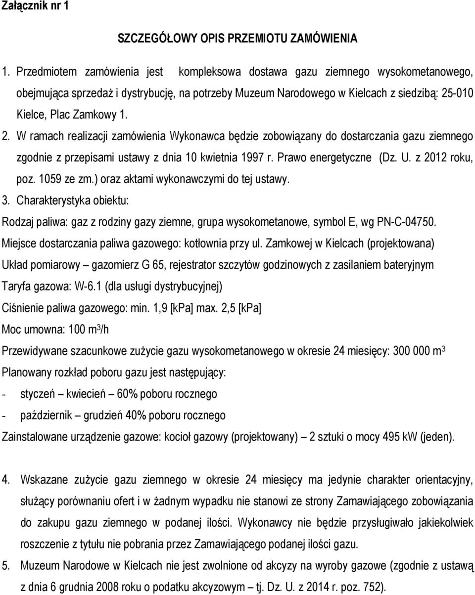 2. W ramach realizacji zamówienia Wykonawca będzie zobowiązany do dostarczania gazu ziemnego zgodnie z przepisami ustawy z dnia 10 kwietnia 1997 r. Prawo energetyczne (Dz. U. z 2012 roku, poz.