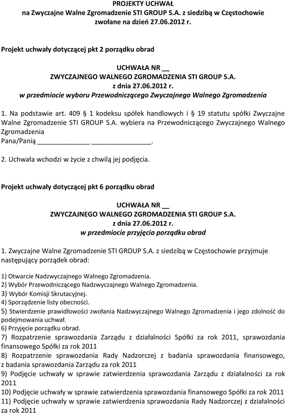 409 1 kodeksu spółek handlowych i 19 statutu spółki Zwyczajne Walne Zgromadzenie STI GROUP S.A. wybiera na Przewodniczącego Zwyczajnego Walnego Zgromadzenia Pana/Panią.