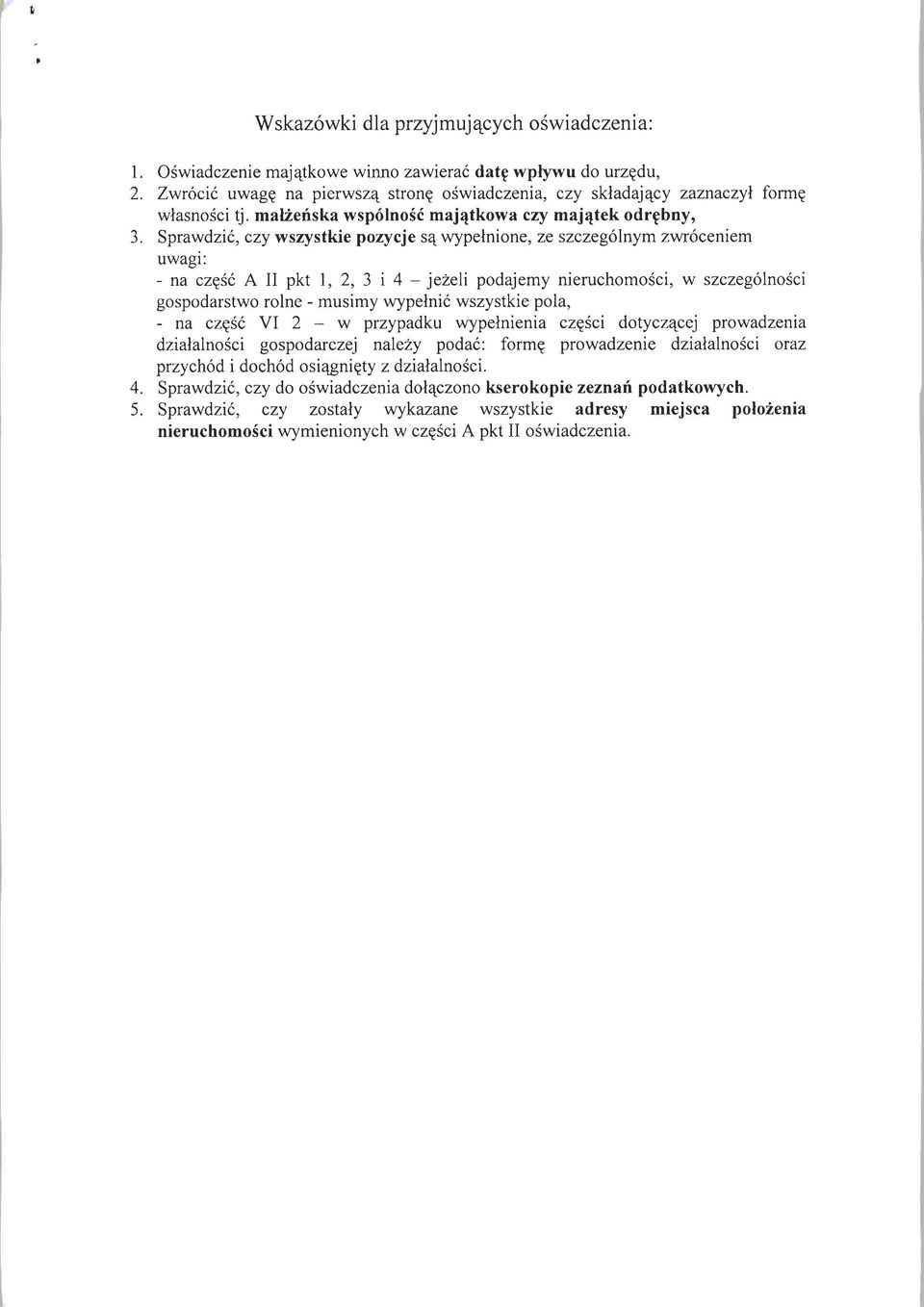 wypelnione, ze szczegolnym zwroceniem uwagi: - na czeic A II pkt 1, 2, 3 i 4 - jezeli podajemy nieruchomosci, w szczegolnosci gospodarstwo rolne - musimy wypelnic wszystkie pola, - na czeic VI 2 - w