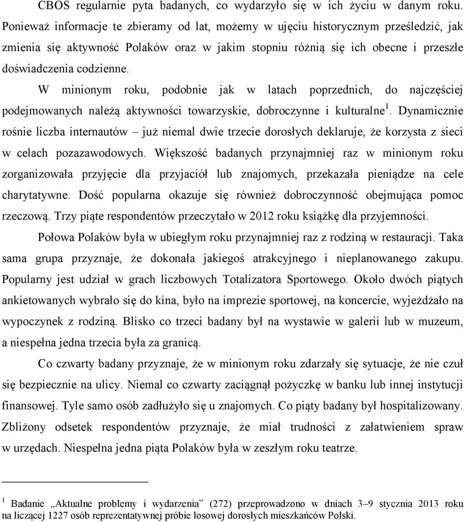 W minionym roku, podobnie jak w latach poprzednich, do najczęściej podejmowanych należą aktywności towarzyskie, dobroczynne i kulturalne 1.