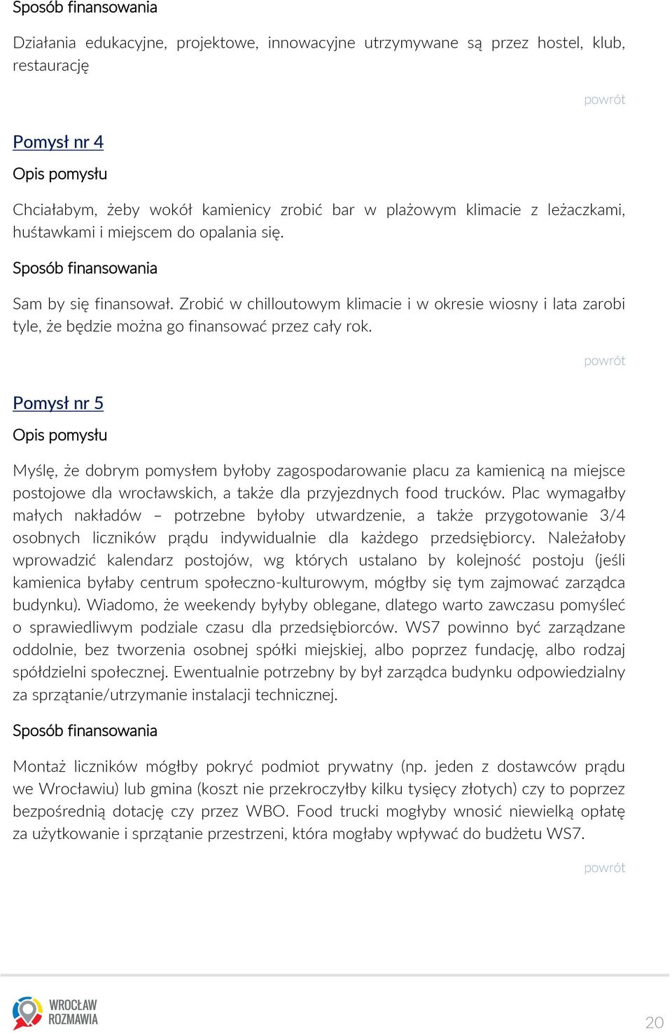 Pomysł nr 5 Myślę, że dobrym pomysłem byłoby zagospodarowanie placu za kamienicą na miejsce postojowe dla wrocławskich, a także dla przyjezdnych food trucków.