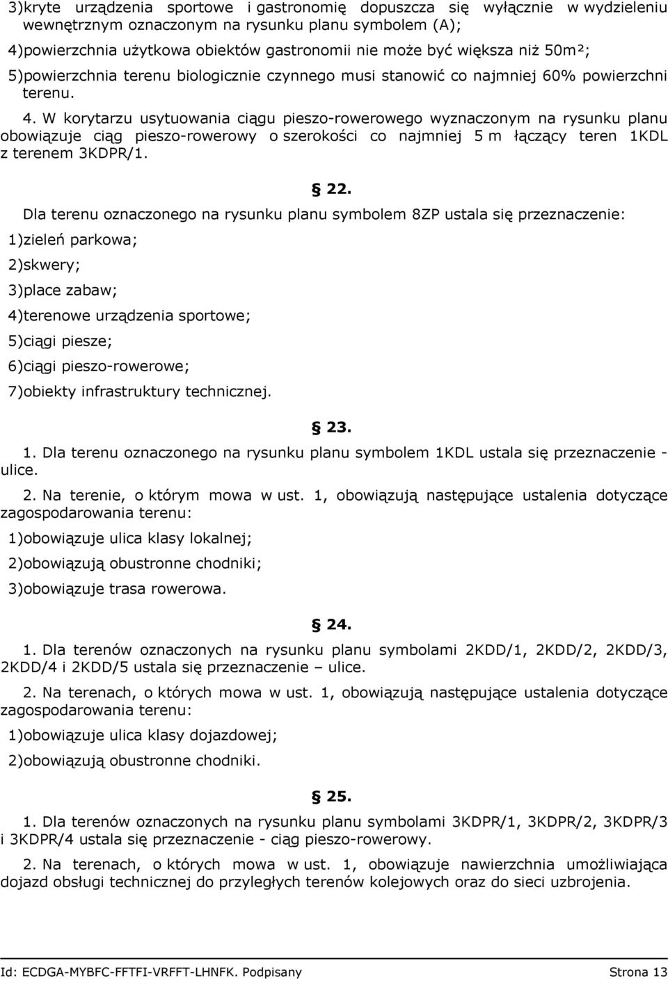 W korytarzu usytuowania ciągu pieszo-rowerowego wyznaczonym na rysunku planu obowiązuje ciąg pieszo-rowerowy o szerokości co najmniej 5 m łączący teren 1KDL z terenem 3KDPR/1. 22.