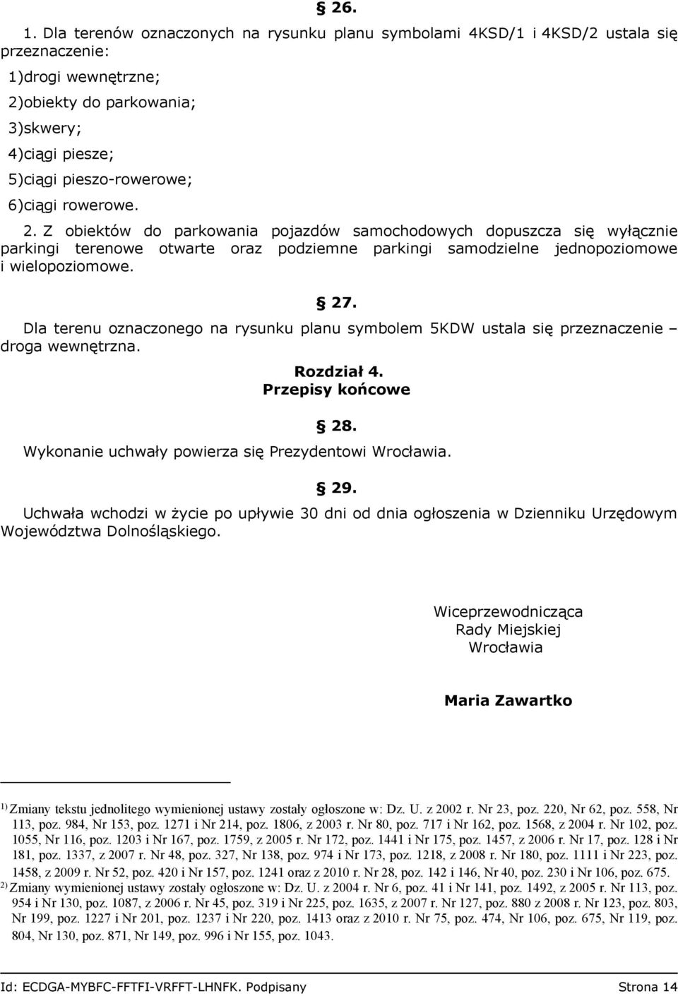 rowerowe. 2. Z obiektów do parkowania pojazdów samochodowych dopuszcza się wyłącznie parkingi terenowe otwarte oraz podziemne parkingi samodzielne jednopoziomowe i wielopoziomowe. 27.