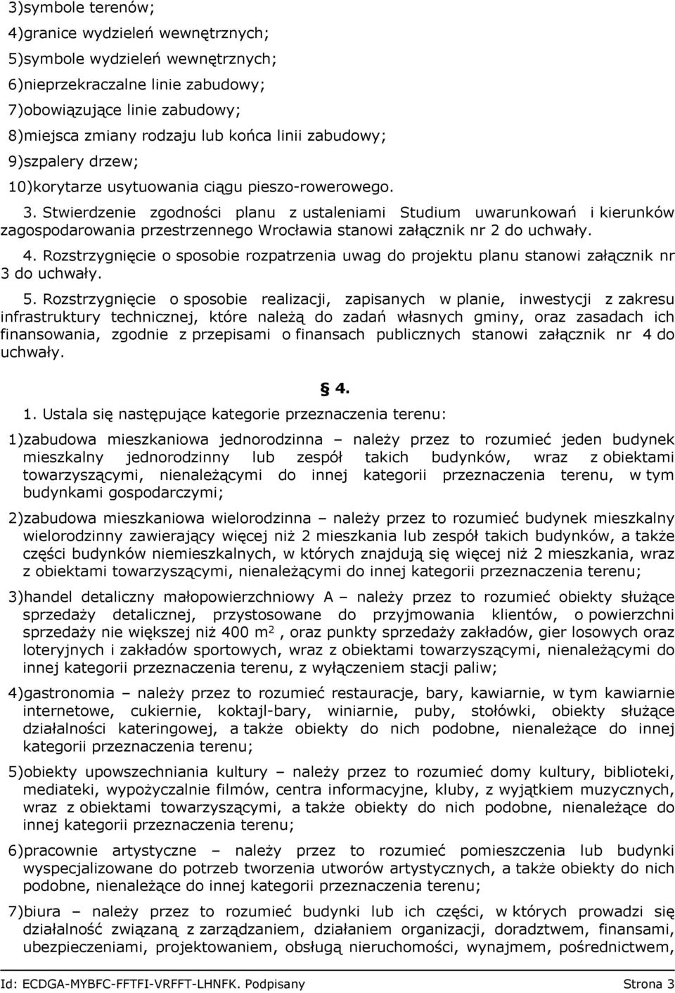 Stwierdzenie zgodności planu z ustaleniami Studium uwarunkowań i kierunków zagospodarowania przestrzennego Wrocławia stanowi załącznik nr 2 do uchwały. 4.