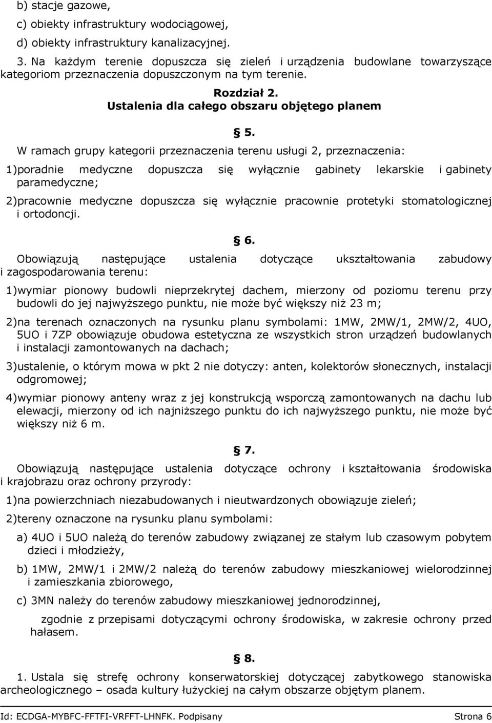 W ramach grupy kategorii przeznaczenia terenu usługi 2, przeznaczenia: 1)poradnie medyczne dopuszcza się wyłącznie gabinety lekarskie i gabinety paramedyczne; 2)pracownie medyczne dopuszcza się