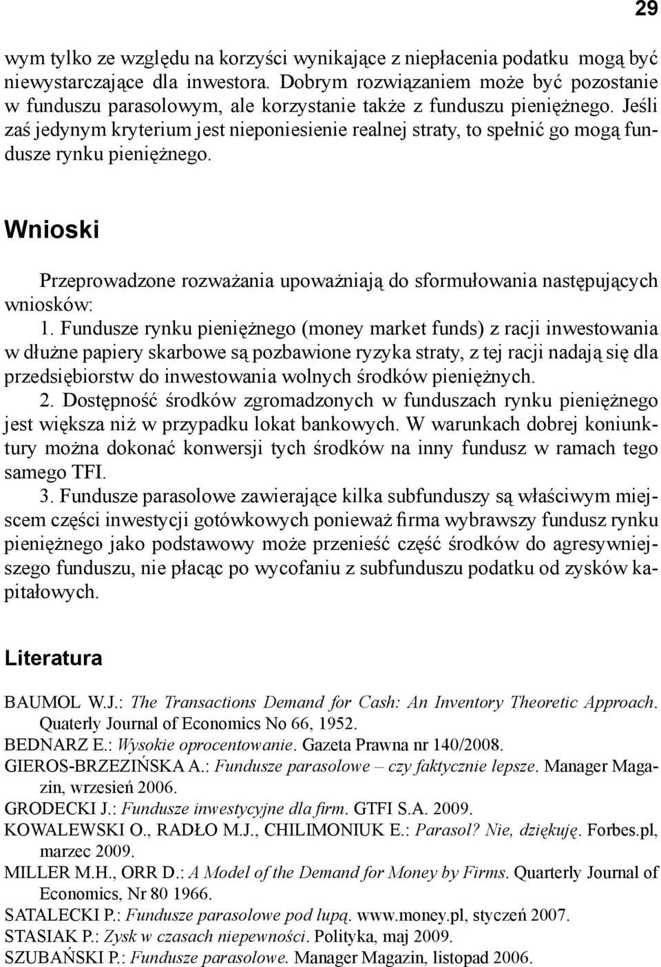 Jeśli zaś jedynym kryterium jest nieponiesienie realnej straty, to spełnić go mogą fundusze rynku pieniężnego.