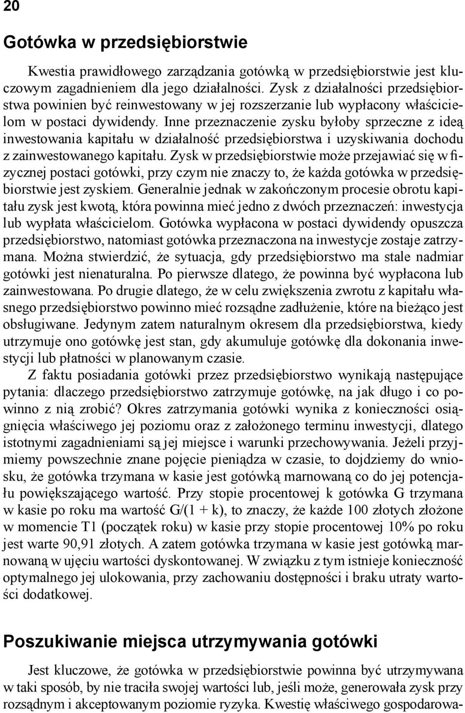 Inne przeznaczenie zysku byłoby sprzeczne z ideą inwestowania kapitału w działalność przedsiębiorstwa i uzyskiwania dochodu z zainwestowanego kapitału.