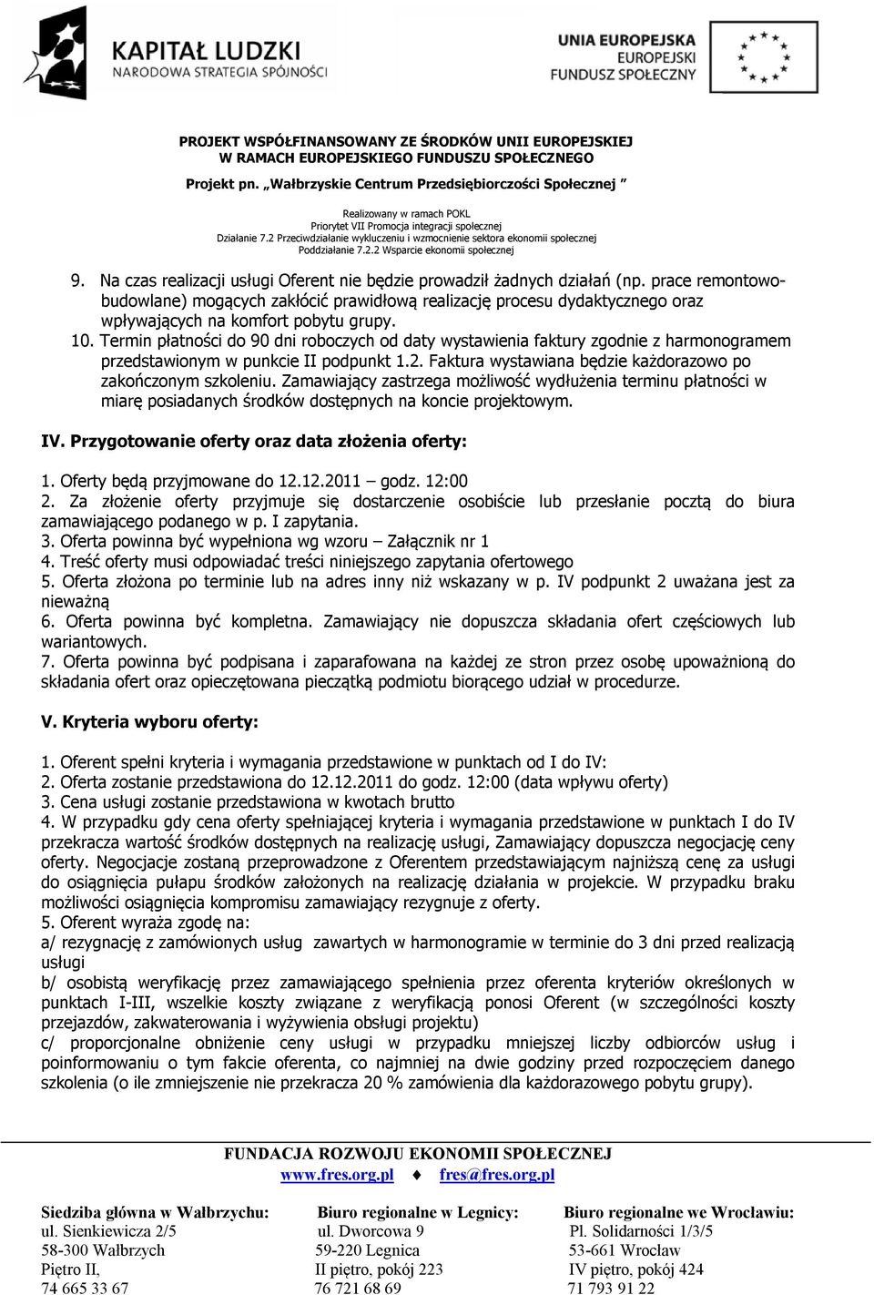 Termin płatności do 90 dni roboczych od daty wystawienia faktury zgodnie z harmonogramem przedstawionym w punkcie II podpunkt 1.2. Faktura wystawiana będzie każdorazowo po zakończonym szkoleniu.