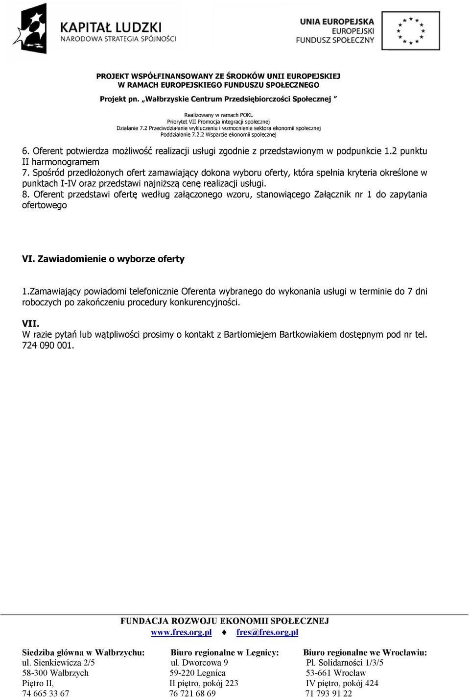 Oferent przedstawi ofertę według załączonego wzoru, stanowiącego Załącznik nr 1 do zapytania ofertowego VI. Zawiadomienie o wyborze oferty 1.