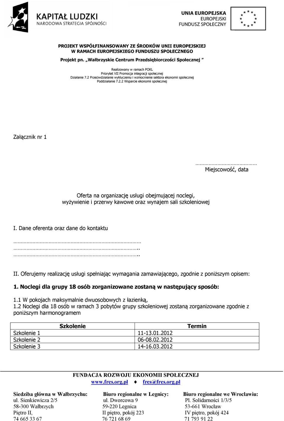 Noclegi dla grupy 18 osób zorganizowane zostaną w następujący sposób: 1.1 W pokojach maksymalnie dwuosobowych z łazienką, 1.