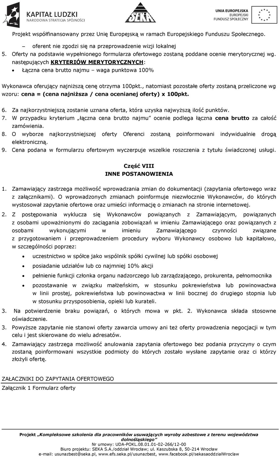 , natomiast pozostałe oferty zostaną przeliczone wg wzoru: cena = (cena najniższa / cena ocenianej oferty) x 100pkt. 6.