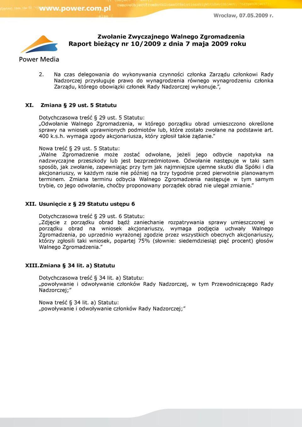 5 Statutu: Odwołanie Walnego Zgromadzenia, w którego porządku obrad umieszczono określone sprawy na wniosek uprawnionych podmiotów lub, które zostało zwołane na podstawie art. 400 k.s.h. wymaga zgody akcjonariusza, który zgłosił takie żądanie.