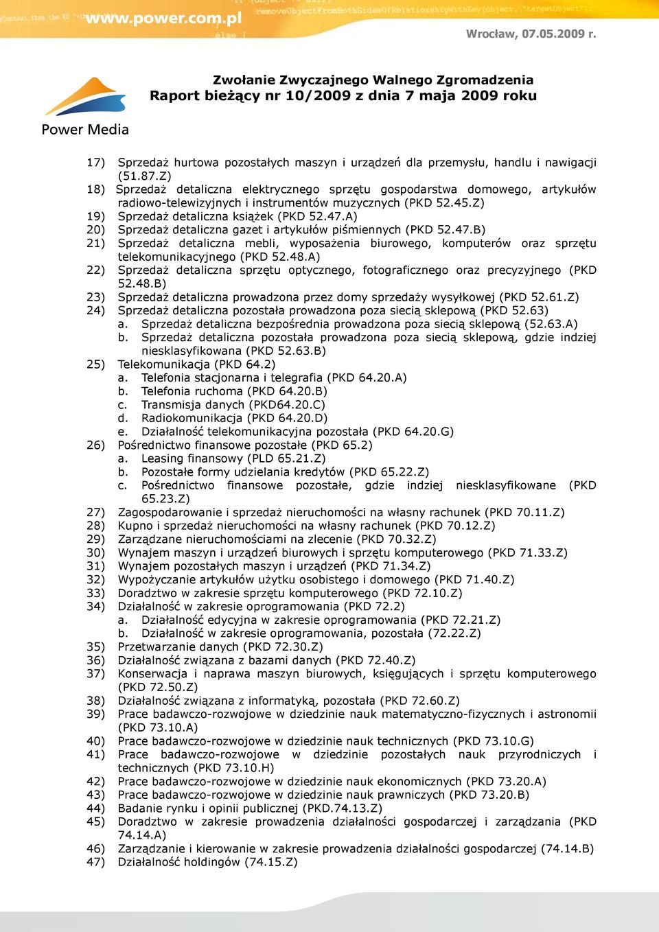 A) 20) Sprzedaż detaliczna gazet i artykułów piśmiennych (PKD 52.47.B) 21) Sprzedaż detaliczna mebli, wyposażenia biurowego, komputerów oraz sprzętu telekomunikacyjnego (PKD 52.48.