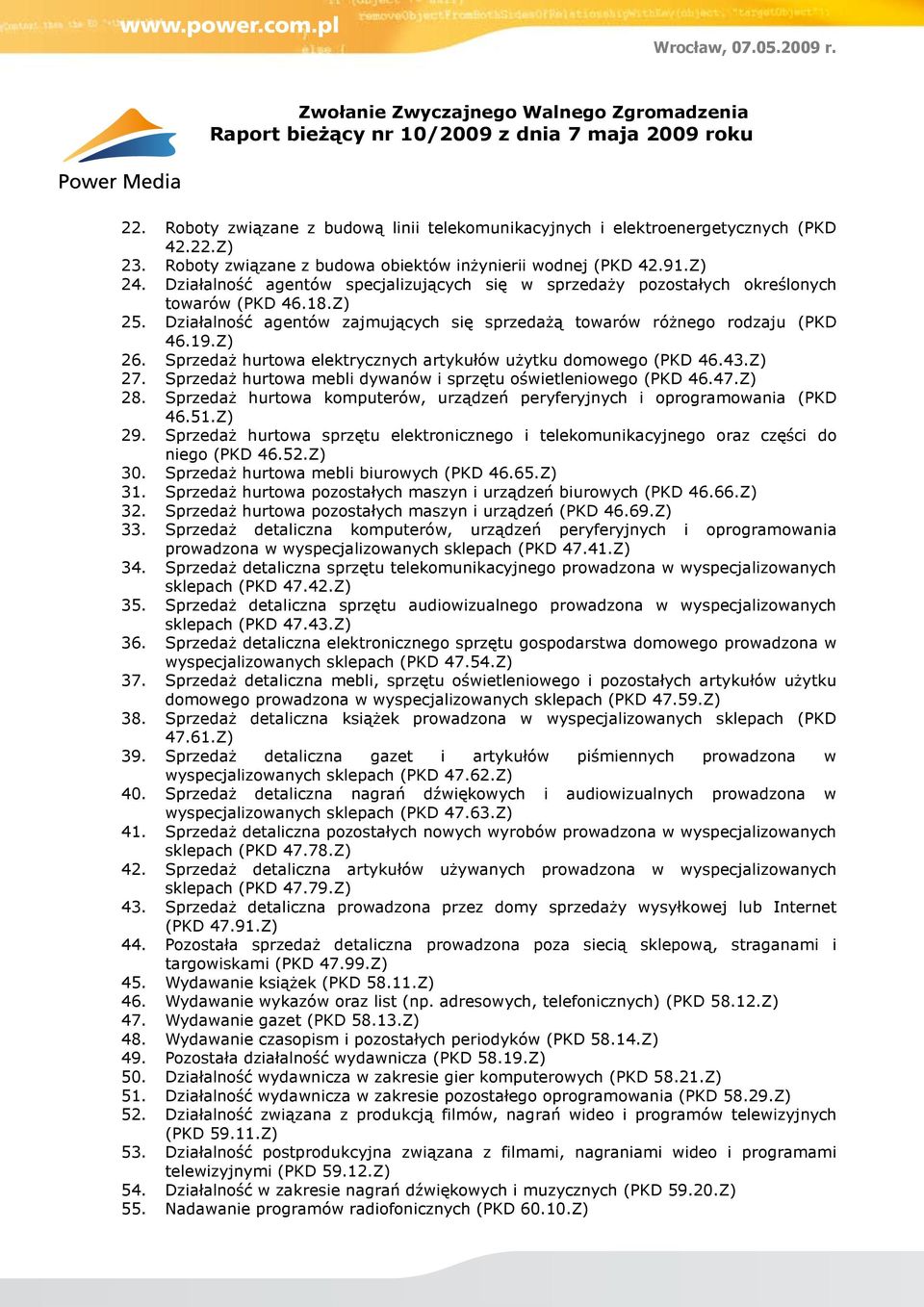 Sprzedaż hurtowa elektrycznych artykułów użytku domowego (PKD 46.43.Z) 27. Sprzedaż hurtowa mebli dywanów i sprzętu oświetleniowego (PKD 46.47.Z) 28.