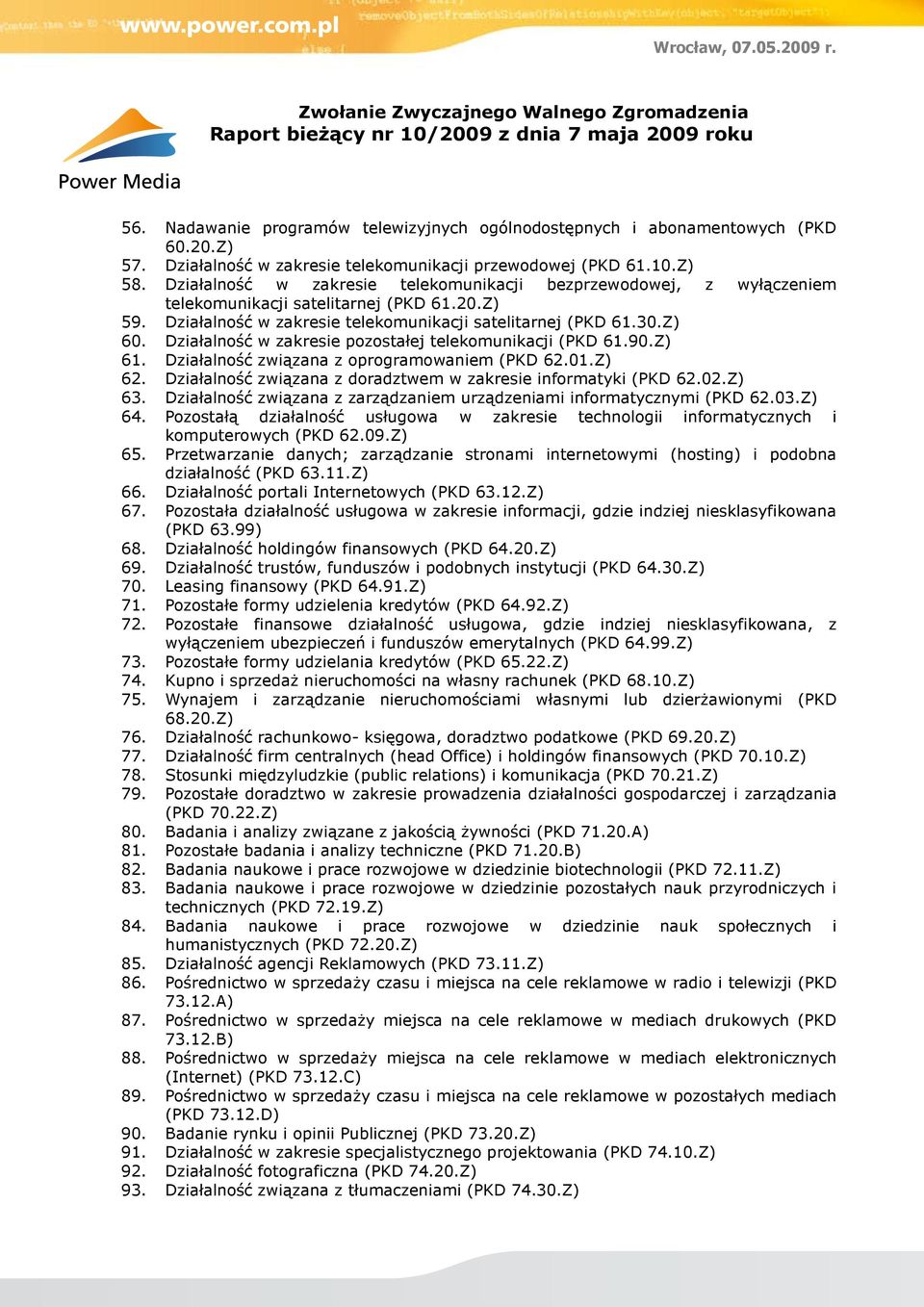 Działalność w zakresie pozostałej telekomunikacji (PKD 61.90.Z) 61. Działalność związana z oprogramowaniem (PKD 62.01.Z) 62. Działalność związana z doradztwem w zakresie informatyki (PKD 62.02.Z) 63.