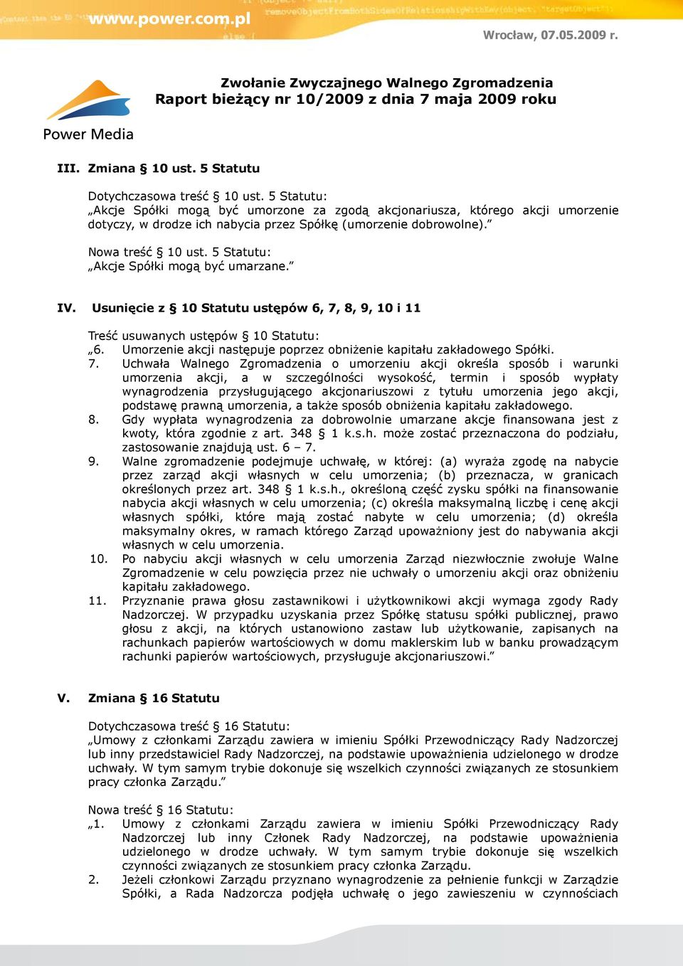 5 Statutu: Akcje Spółki mogą być umarzane. IV. Usunięcie z 10 Statutu ustępów 6, 7, 8, 9, 10 i 11 Treść usuwanych ustępów 10 Statutu: 6.