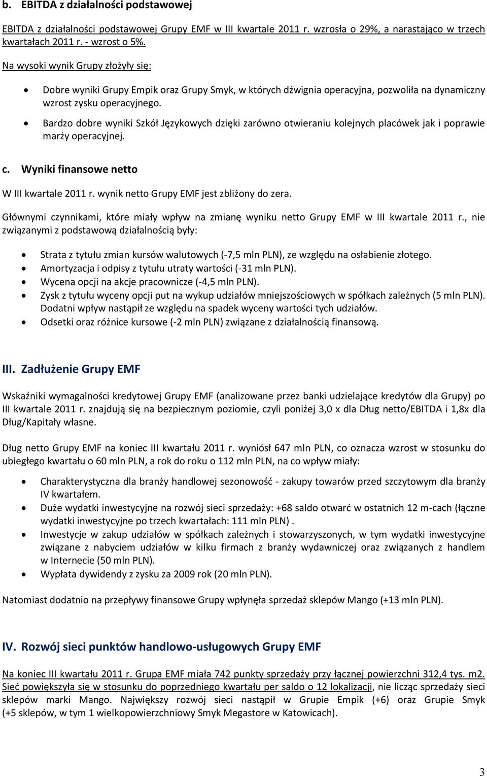 Bardzo dobre wyniki Szkół Językowych dzięki zarówno otwieraniu kolejnych placówek jak i poprawie marży operacyjnej. c. Wyniki finansowe netto W III kwartale 2011 r.