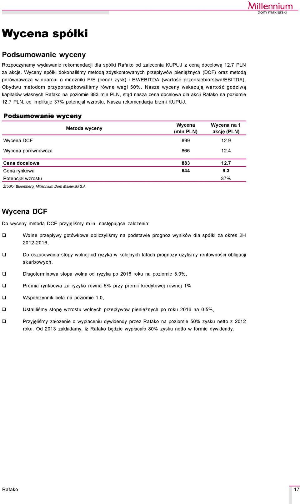 Obydwu metodom przyporządkowaliśmy rçwne wagi 5%. Nasze wyceny wskazują wartość godziwą kapitałçw własnych na poziomie 883 mln PLN, stąd nasza cena docelowa dla akcji na poziomie 12.