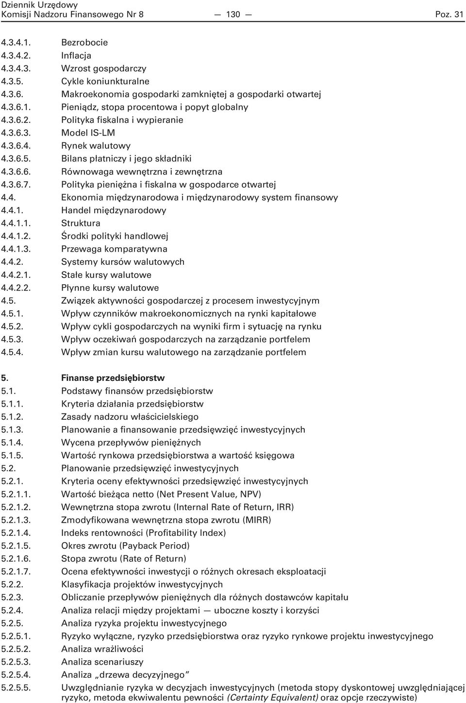 Bilans płatniczy i jego składniki 4.3.6.6. Równowaga wewnętrzna i zewnętrzna 4.3.6.7. Polityka pieniężna i fiskalna w gospodarce otwartej 4.4. Ekonomia międzynarodowa i międzynarodowy system finansowy 4.