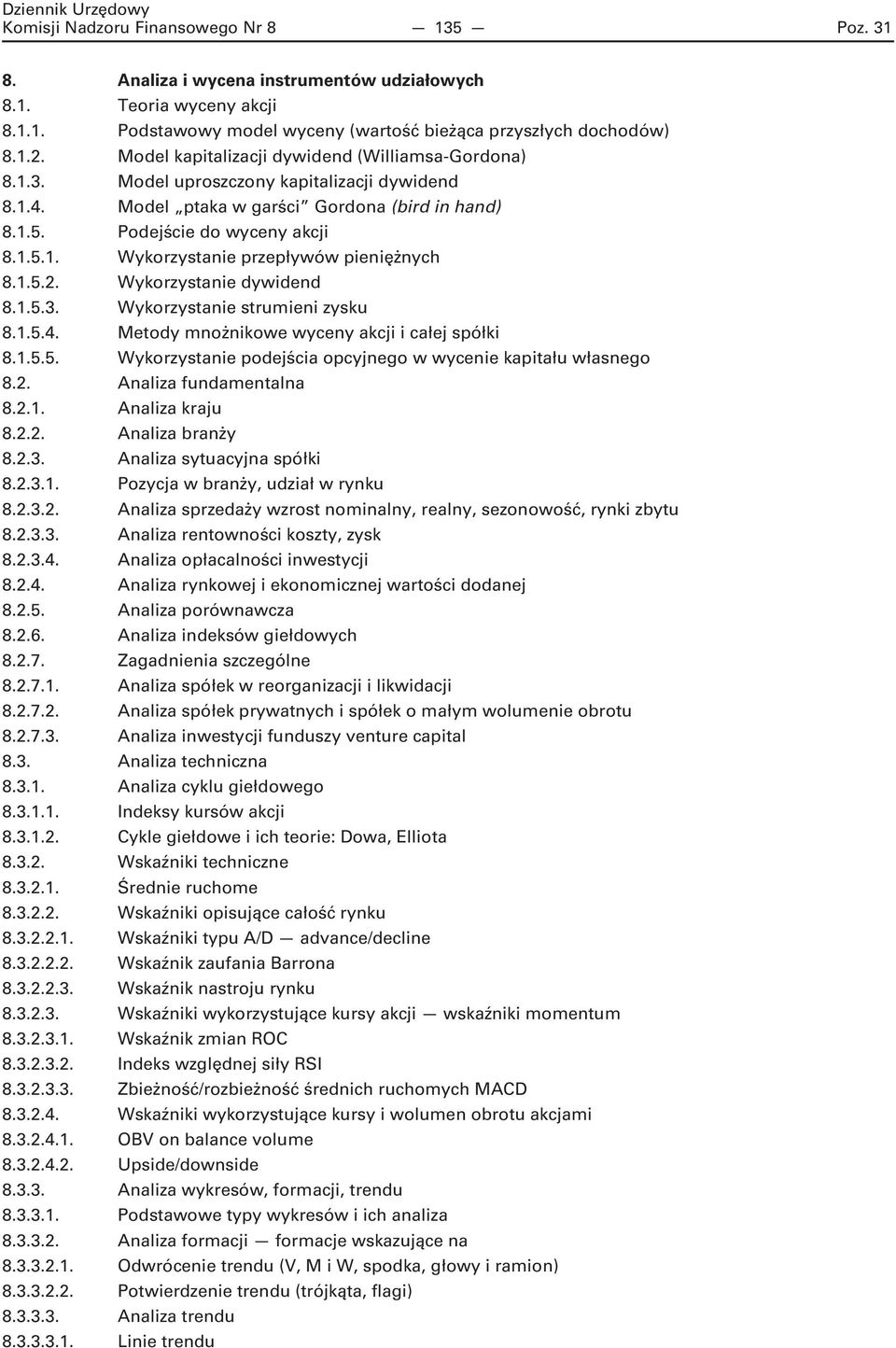 1.5.2. Wykorzystanie dywidend 8.1.5.3. Wykorzystanie strumieni zysku 8.1.5.4. Metody mnożnikowe wyceny akcji i całej spółki 8.1.5.5. Wykorzystanie podejścia opcyjnego w wycenie kapitału własnego 8.2. Analiza fundamentalna 8.