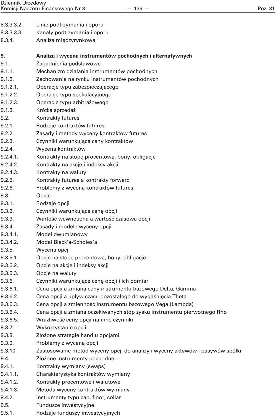 1.2.2. Operacje typu spekulacyjnego 9.1.2.3. Operacje typu arbitrażowego 9.1.3. Krótka sprzedaż 9.2. Kontrakty futures 9.2.1. Rodzaje kontraktów futures 9.2.2. Zasady i metody wyceny kontraktów futures 9.