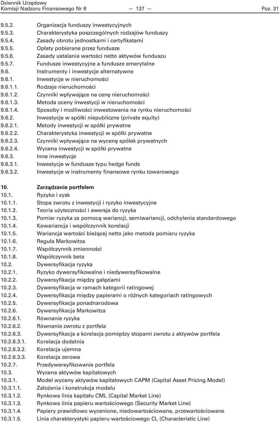 6.1.2. Czynniki wpływające na cenę nieruchomości 9.6.1.3. Metoda oceny inwestycji w nieruchomości 9.6.1.4. Sposoby i możliwości inwestowania na rynku nieruchomości 9.6.2. Inwestycje w spółki niepubliczne (private equity) 9.