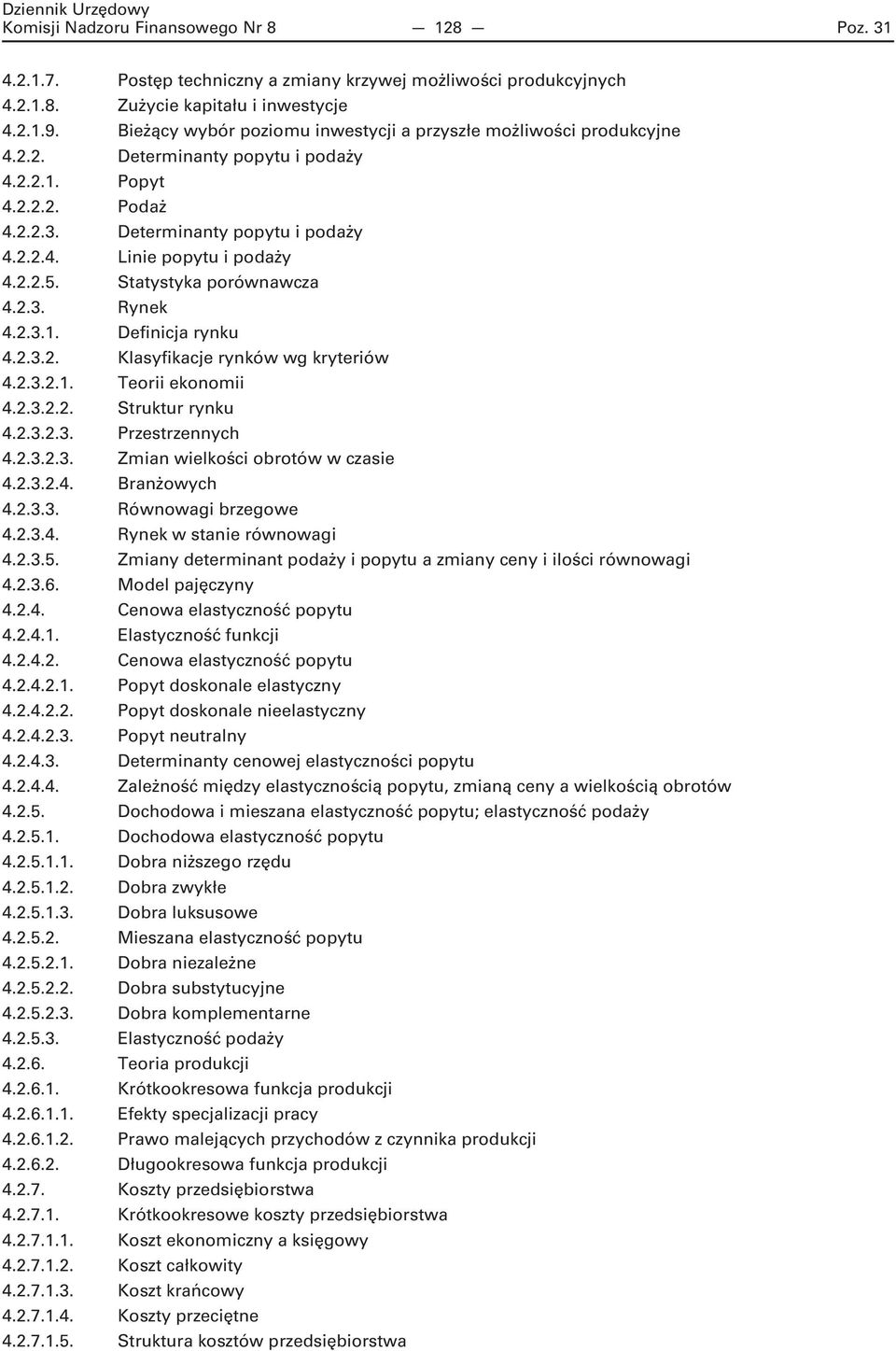 2.2.5. Statystyka porównawcza 4.2.3. Rynek 4.2.3.1. Definicja rynku 4.2.3.2. Klasyfikacje rynków wg kryteriów 4.2.3.2.1. Teorii ekonomii 4.2.3.2.2. Struktur rynku 4.2.3.2.3. Przestrzennych 4.2.3.2.3. Zmian wielkości obrotów w czasie 4.