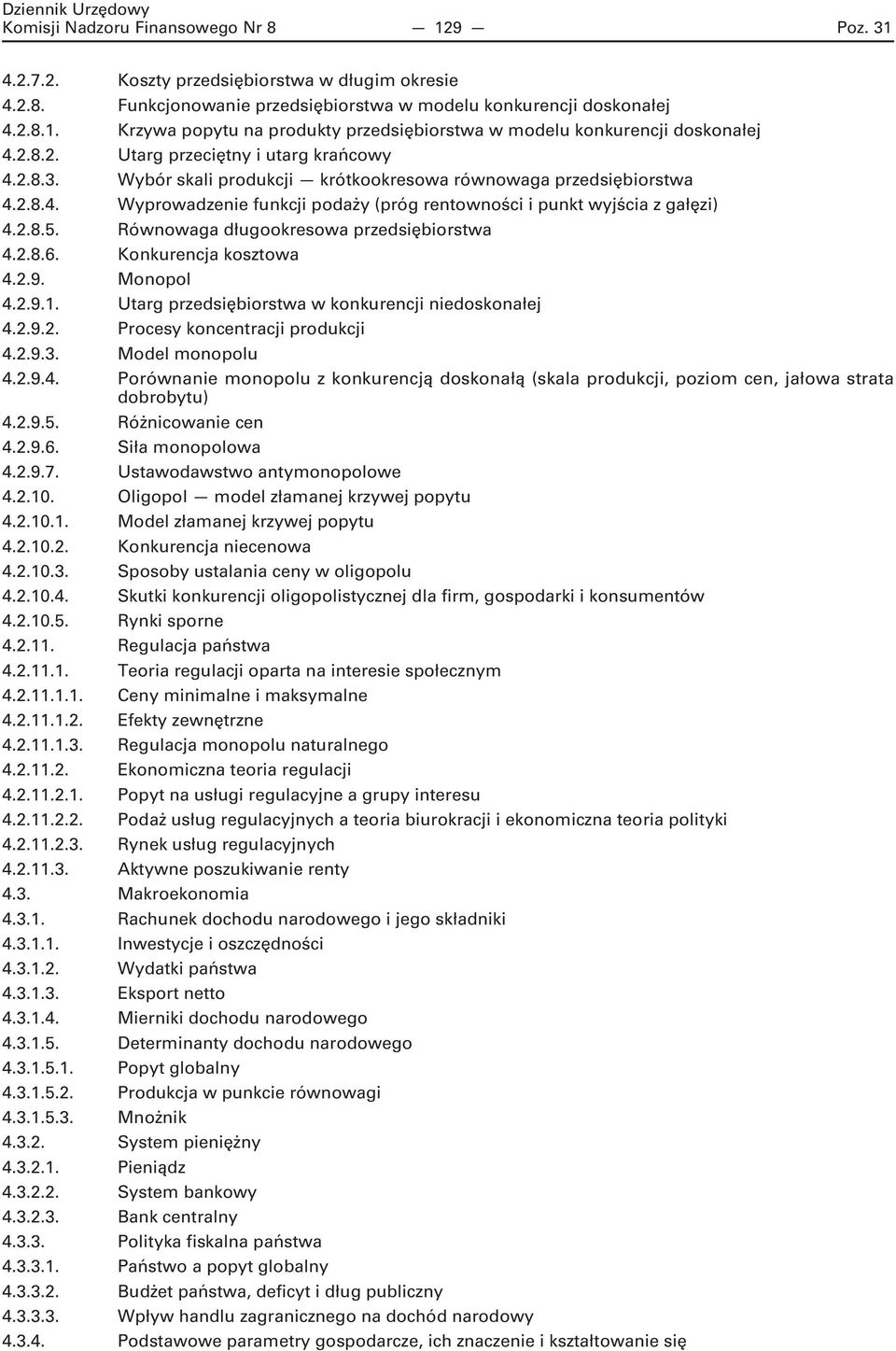 Równowaga długookresowa przedsiębiorstwa 4.2.8.6. Konkurencja kosztowa 4.2.9. Monopol 4.2.9.1. Utarg przedsiębiorstwa w konkurencji niedoskonałej 4.2.9.2. Procesy koncentracji produkcji 4.2.9.3.