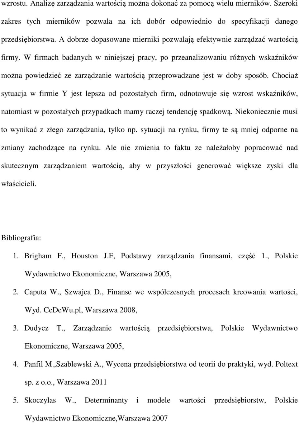 W firmach badanych w niniejszej pracy, po przeanalizowaniu różnych wskaźników można powiedzieć ze zarządzanie wartością przeprowadzane jest w doby sposób.