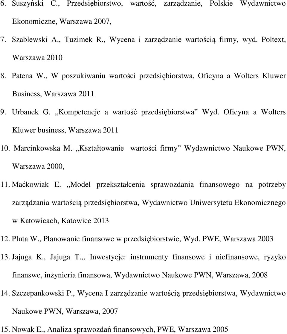 Oficyna a Wolters Kluwer business, Warszawa 2011 10. Marcinkowska M. Kształtowanie wartości firmy Wydawnictwo Naukowe PWN, Warszawa 2000, 11. Maćkowiak E.