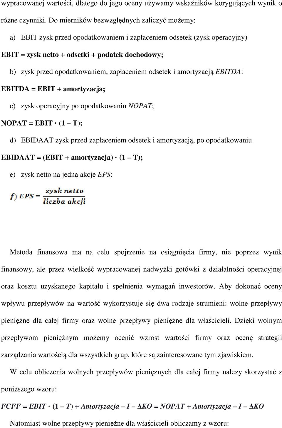 zapłaceniem odsetek i amortyzacją EBITDA: EBITDA = EBIT + amortyzacja; c) zysk operacyjny po opodatkowaniu NOPAT; NOPAT = EBIT (1 T); d) EBIDAAT zysk przed zapłaceniem odsetek i amortyzacją, po