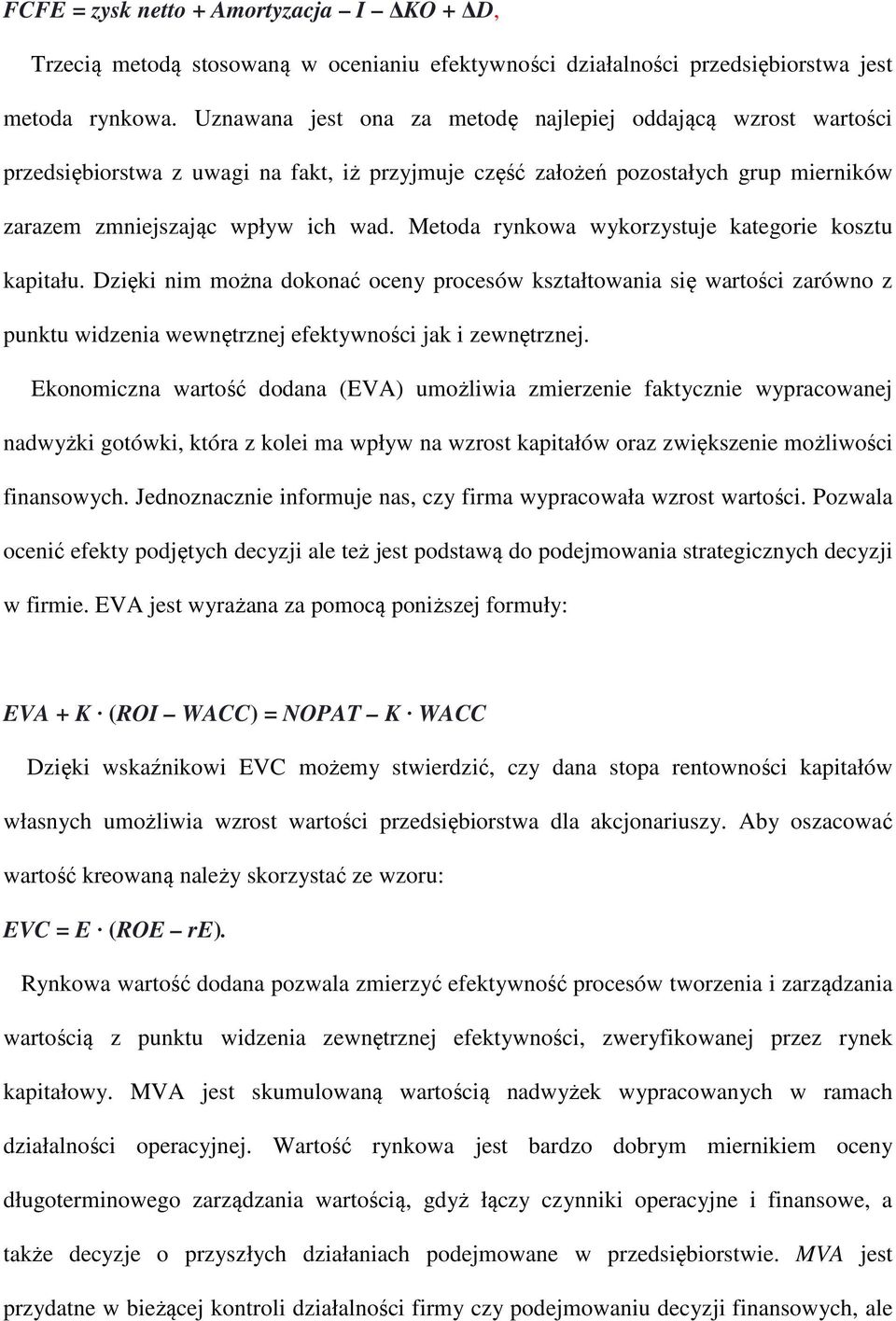 Metoda rynkowa wykorzystuje kategorie kosztu kapitału. Dzięki nim można dokonać oceny procesów kształtowania się wartości zarówno z punktu widzenia wewnętrznej efektywności jak i zewnętrznej.