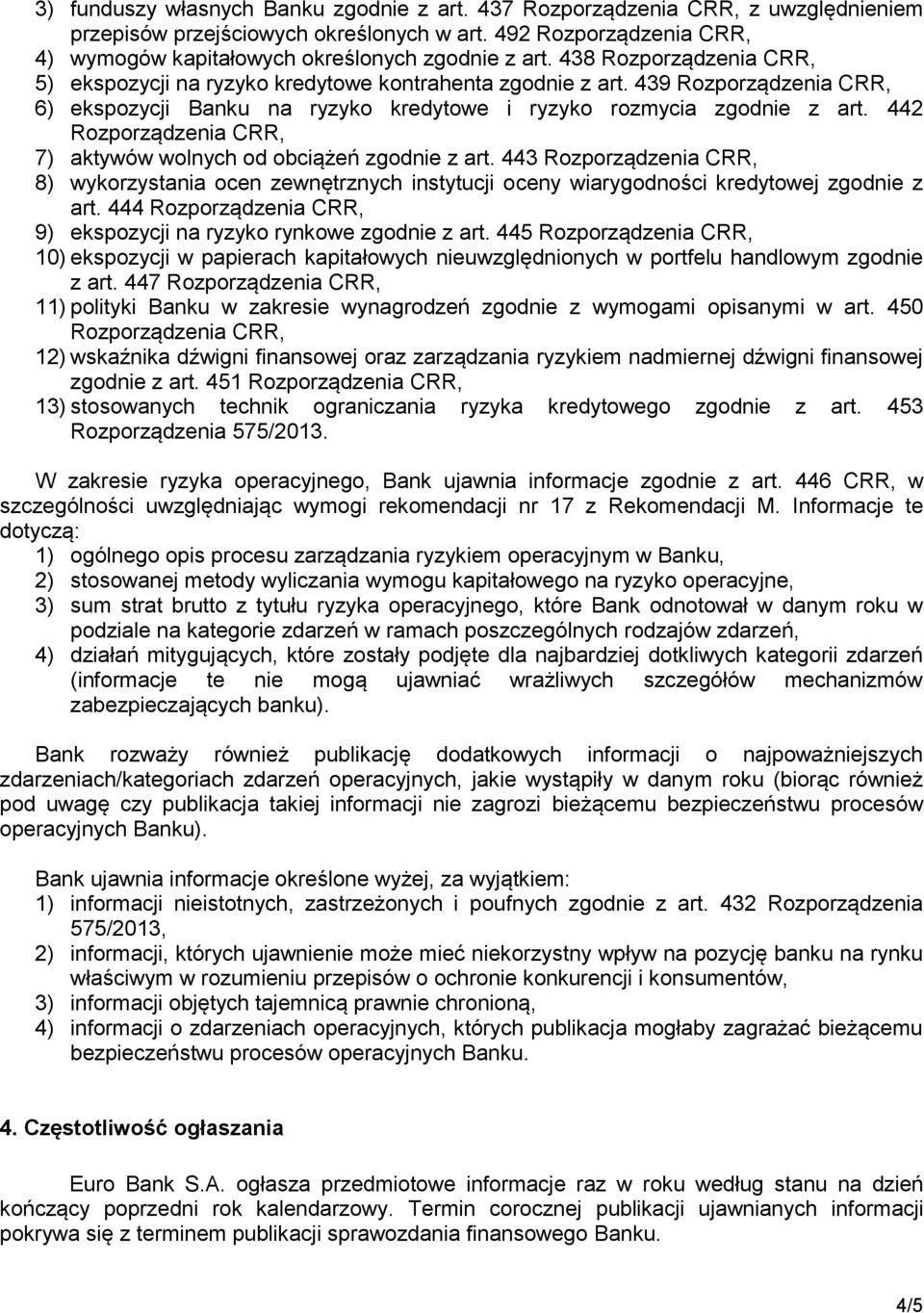 442 Rozporządzenia CRR, 7) aktywów wolnych od obciążeń zgodnie z art. 443 Rozporządzenia CRR, 8) wykorzystania ocen zewnętrznych instytucji oceny wiarygodności kredytowej zgodnie z art.