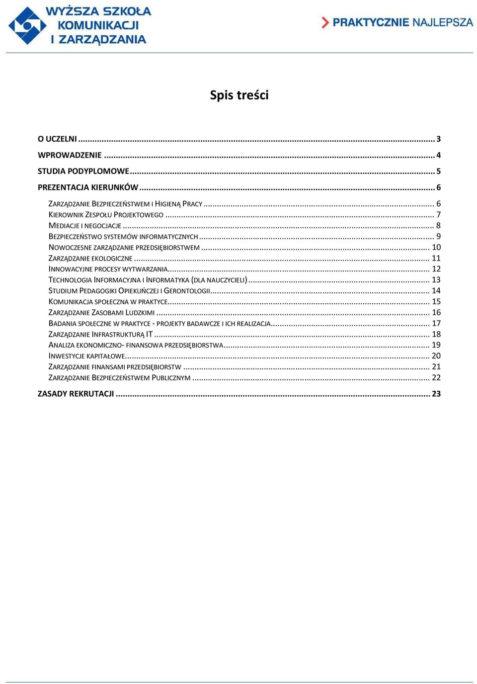 .. 12 TECHNOLOGIA INFORMACYJNA I INFORMATYKA (DLA NAUCZYCIELI)... 13 STUDIUM PEDAGOGIKI OPIEKUŃCZEJ I GERONTOLOGII... 14 KOMUNIKACJA SPOŁECZNA W PRAKTYCE... 15 ZARZĄDZANIE ZASOBAMI LUDZKIMI.