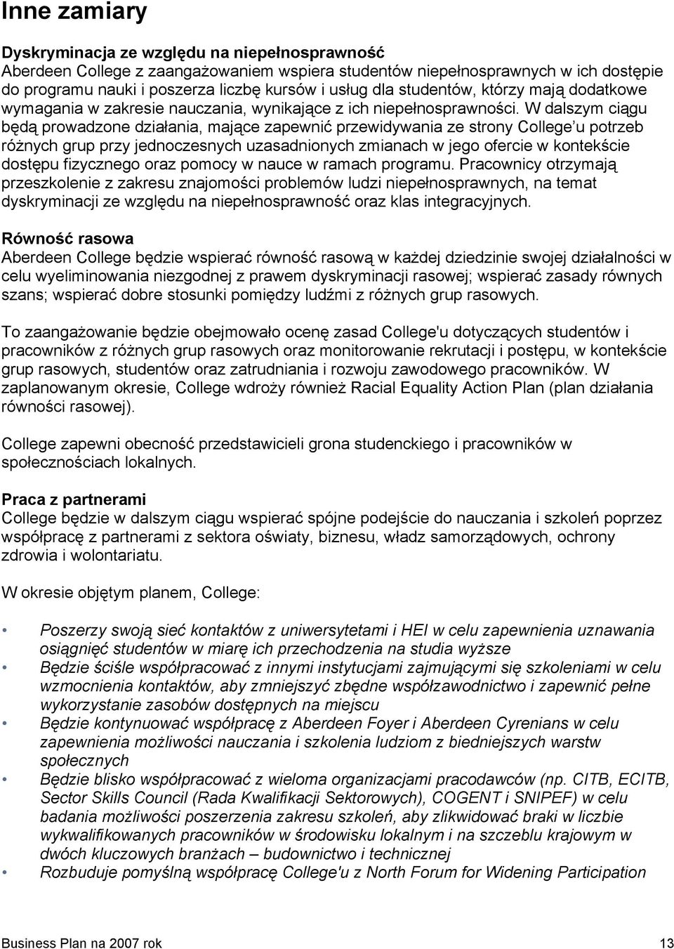 W dalszym ciągu będą prowadzone działania, mające zapewnić przewidywania ze strony College u potrzeb różnych grup przy jednoczesnych uzasadnionych zmianach w jego ofercie w kontekście dostępu