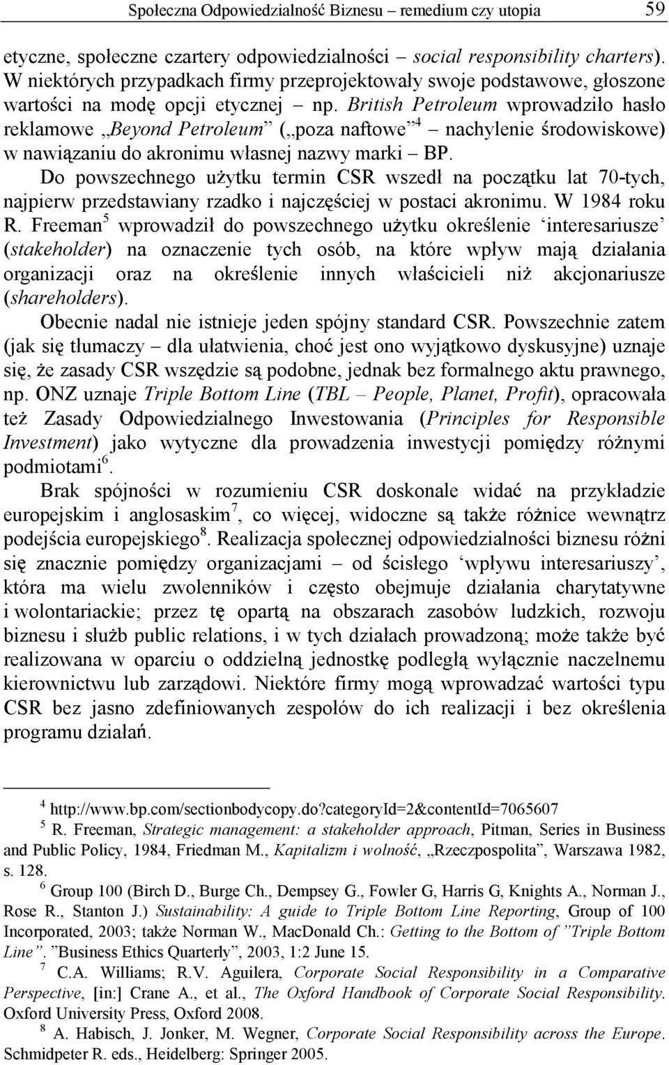 British Petroleum wprowadziło hasło reklamowe Beyond Petroleum ( poza naftowe 4 nachylenie rodowiskowe) w nawi zaniu do akronimu własnej nazwy marki BP.