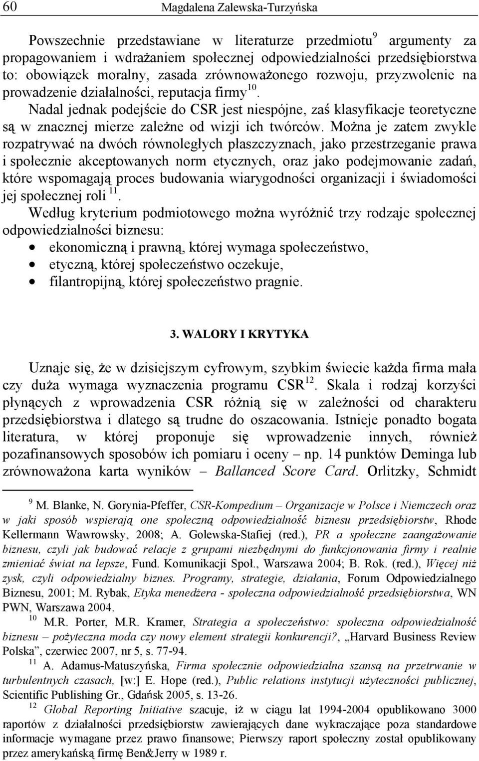 Mo na je zatem zwykle rozpatrywa na dwóch równoległych płaszczyznach, jako przestrzeganie prawa i społecznie akceptowanych norm etycznych, oraz jako podejmowanie zada, które wspomagaj proces