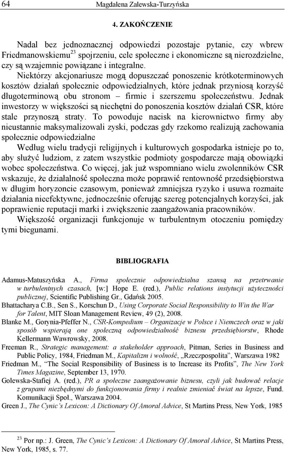 Jednak inwestorzy w wi kszo ci s niech tni do ponoszenia kosztów działa CSR, które stale przynosz straty.