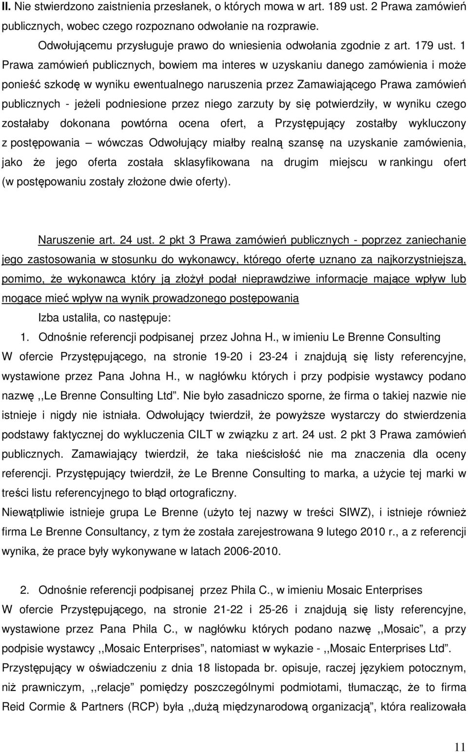 1 Prawa zamówień publicznych, bowiem ma interes w uzyskaniu danego zamówienia i moŝe ponieść szkodę w wyniku ewentualnego naruszenia przez Zamawiającego Prawa zamówień publicznych - jeŝeli