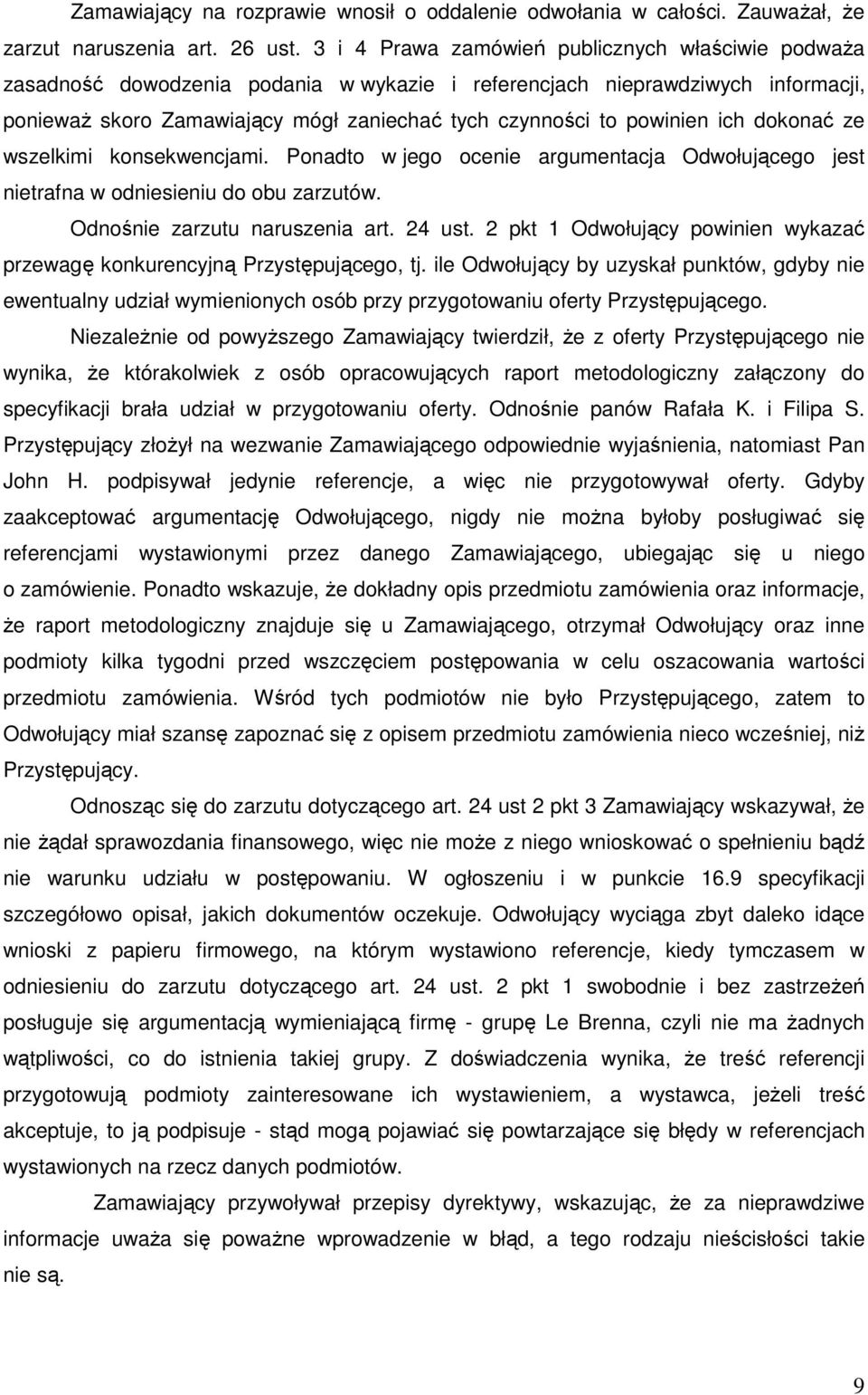 powinien ich dokonać ze wszelkimi konsekwencjami. Ponadto w jego ocenie argumentacja Odwołującego jest nietrafna w odniesieniu do obu zarzutów. Odnośnie zarzutu naruszenia art. 24 ust.