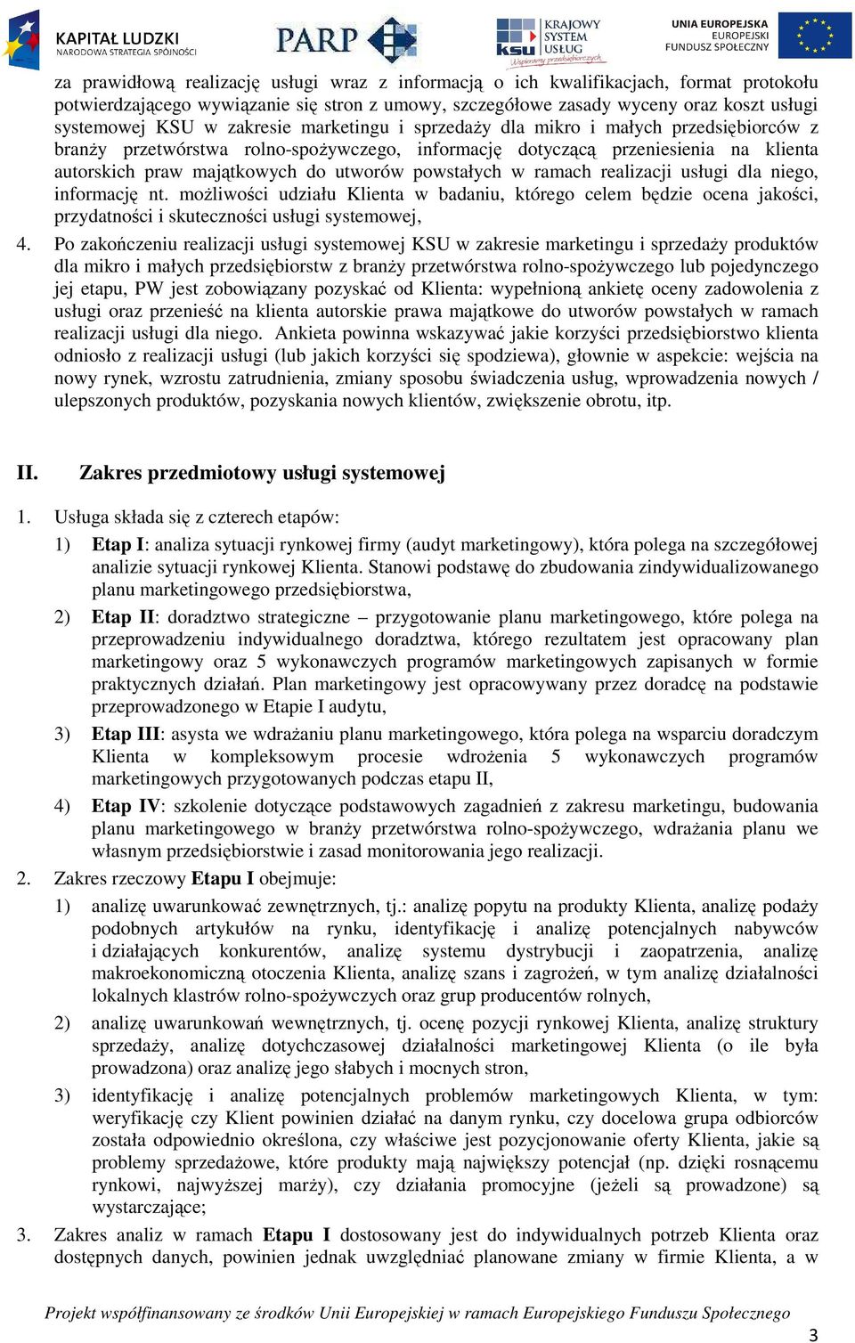 powstałych w ramach realizacji usługi dla niego, informację nt. możliwości udziału Klienta w badaniu, którego celem będzie ocena jakości, przydatności i skuteczności usługi systemowej, 4.