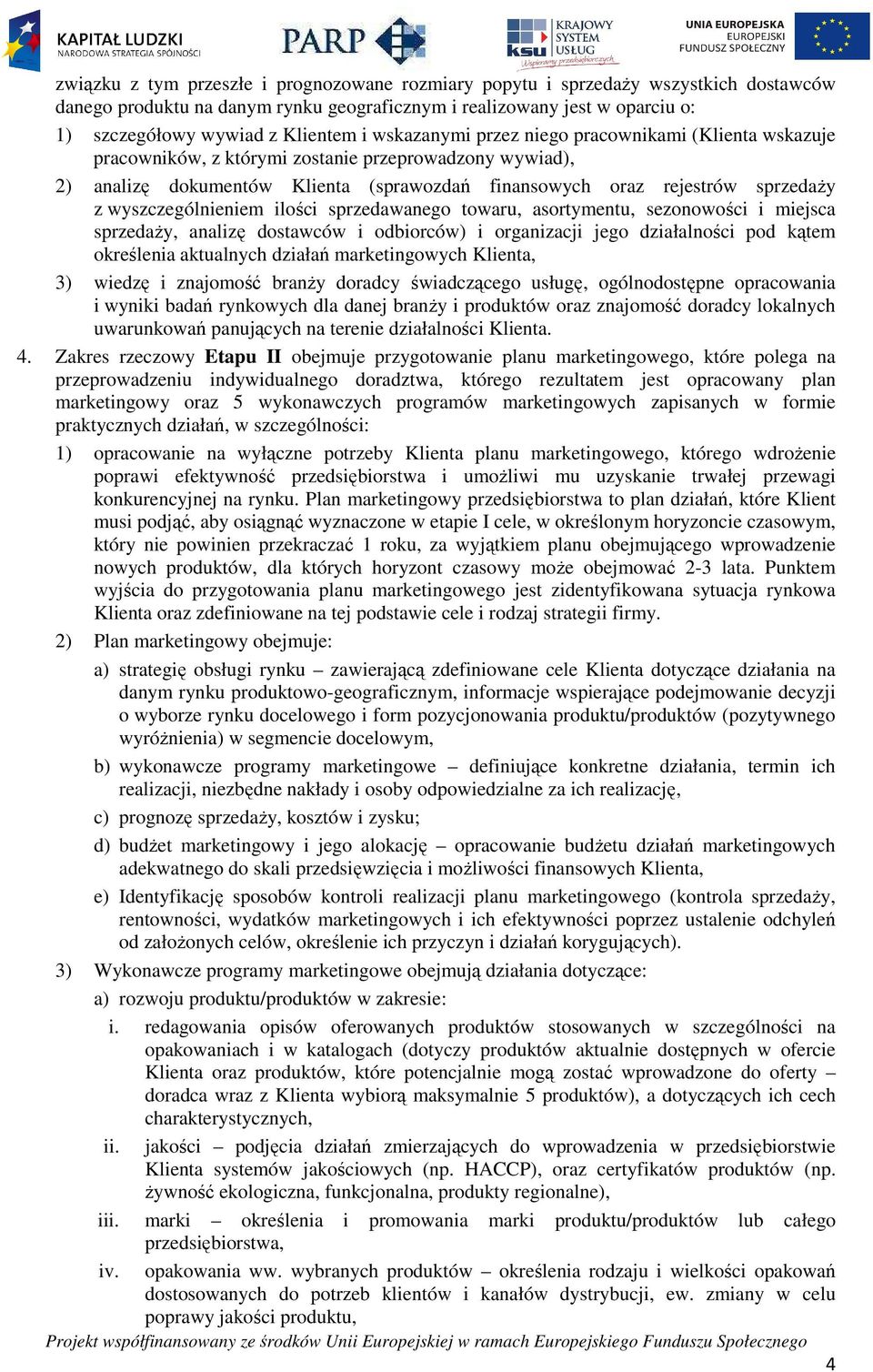 wyszczególnieniem ilości sprzedawanego towaru, asortymentu, sezonowości i miejsca sprzedaży, analizę dostawców i odbiorców) i organizacji jego działalności pod kątem określenia aktualnych działań