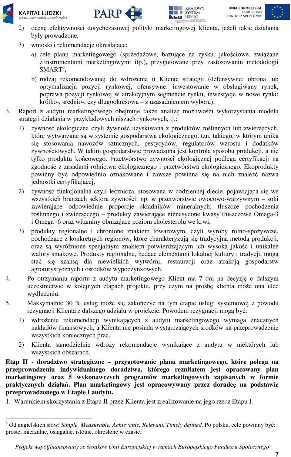 ), przygotowane przy zastosowaniu metodologii SMART 6, b) rodzaj rekomendowanej do wdrożenia u Klienta strategii (defensywne: obrona lub optymalizacja pozycji rynkowej; ofensywne: inwestowanie w