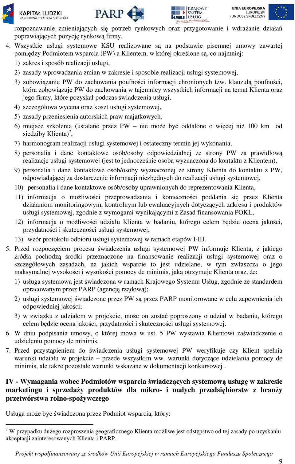 usługi, 2) zasady wprowadzania zmian w zakresie i sposobie realizacji usługi systemowej, 3) zobowiązanie PW do zachowania poufności informacji chronionych tzw.