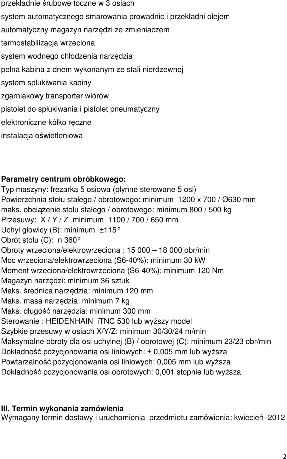 instalacja oświetleniowa Parametry centrum obróbkowego: Typ maszyny: frezarka 5 osiowa (płynne sterowane 5 osi) Powierzchnia stołu stałego / obrotowego: minimum 1200 x 700 / Ø630 mm maks.